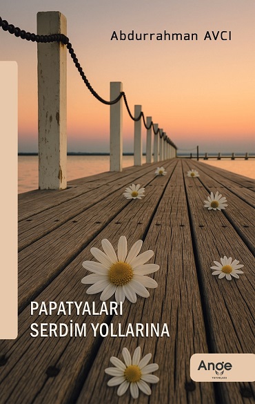 Kırıldıkça Güzelleşen Bir Sevdanın Şiirleri: Papatyaları Serdim Yollarına