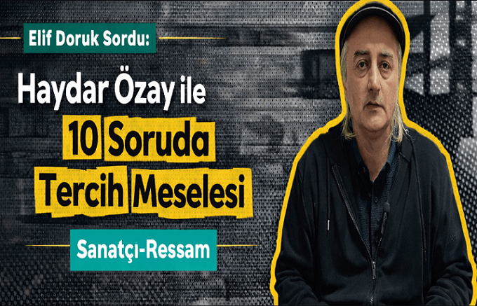 Haydar Özay İle 10 Soruda Tercih Meselesi