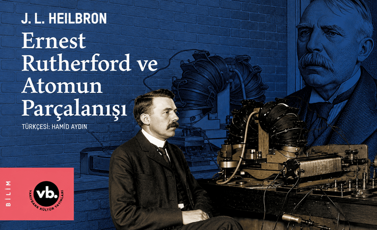 Modern Fiziğin Mimarı Ernest Rutherford’un Bilimsel Yolculuğu
