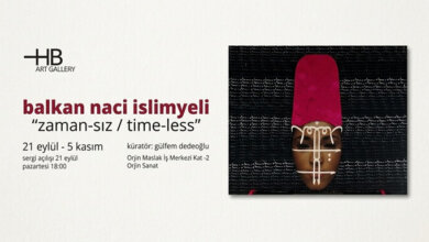 "Zaman-sız / Time-less" Balkan Naci İslimyeli Sergisi