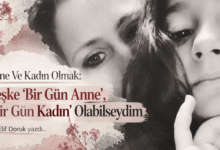 Anne Ve Kadın Olmak: Keşke 'Bir Gün Anne', 'Bir Gün Kadın' Olabilseydim - Elif Doruk yazdı...