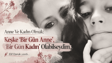 Anne Ve Kadın Olmak: Keşke 'Bir Gün Anne', 'Bir Gün Kadın' Olabilseydim - Elif Doruk yazdı...